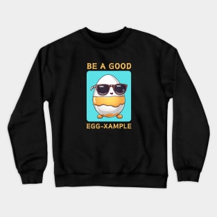 Be A Good Egg-Xample | Egg Pun Crewneck Sweatshirt